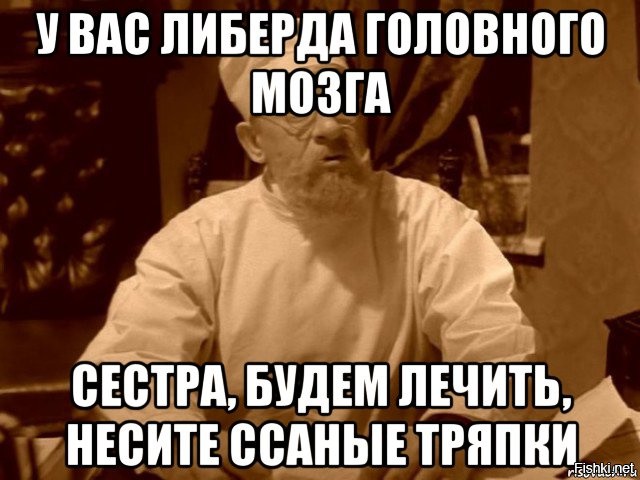 Надо лечиться. Гонять ссаной тряпкой. Мем ссаные тряпки. Либерда мемы. Доктор Преображенский мемы.